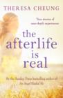 Image for The afterlife is real  : true stories of people who have glimpsed life after death