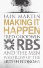 Image for Making it happen  : Fred Goodwin, RBS and the men who blew up the British economy