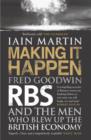 Image for Making it happen  : Fred Goodwin, RBS and the men who blew up the British economy