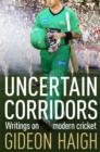 Image for Uncertain corridors: writings on modern cricket