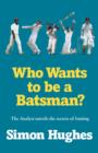 Image for Who wants to be a batsman?  : The Analyst unveils the secrets of batting