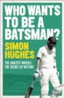 Image for Who wants to be a batsman?  : the analyst unveils the secrets of batting