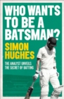 Image for Who wants to be a batsman?: The Analyst unveils the secrets of batting