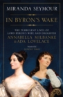 Image for In Byron&#39;s wake  : the turbulent lives of Lord Byron&#39;s wife and daughter