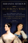 Image for In Byron&#39;s wake: the turbulent lives of Lord Byron&#39;s wife and daughter : Annabella Milbanke and Ada Lovelace