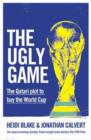 Image for The ugly game  : the Qatari plot to buy the World Cup