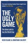 Image for The ugly game  : the Qatari plot to buy the World Cup