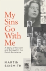 Image for My Sins Go With Me: A Story of Heroism and Betrayal in the Dutch Resistance