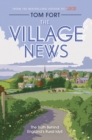 Image for The village news  : the truth behind England&#39;s rural idyll