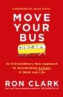 Image for Move your bus: an extraordinary new approach to accelerating success