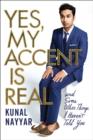 Image for Yes, my accent is real  : and some other things I haven&#39;t told you