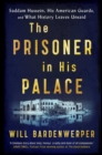 Image for Prisoner in his palace  : Saddam Hussein, his American guards, and what history leaves unsaid