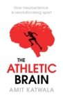 Image for The athletic brain  : how neuroscience is revolutionising sport and can help you perform better