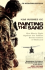 Image for Painting the sand: one man&#39;s fight against the Taliban bomb-makers of Helmand