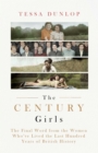 Image for The century girls  : the final word from the women who&#39;ve lived the last hundred years of British history