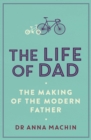 Image for The life of dad: the making of the modern father