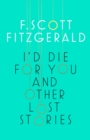Image for I&#39;d die for you and other lost stories