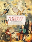 Image for The madman&#39;s library  : the strangest books, manuscripts and other literary curiosities from history