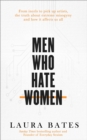 Image for Men who hate women  : from incels to pickup artists, the truth about extreme misogyny and how it affects us all