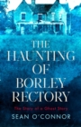 Image for The haunting of Borley Rectory  : the story of a ghost story