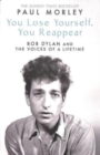 Image for You lose yourself, you reappear  : Bob Dylan and the voices of a lifetime