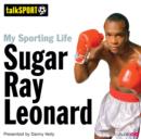 Image for My Sporting Life: Sugar Ray Leonard