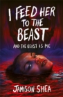 Image for I Feed Her to the Beast and the Beast Is Me