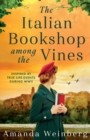 Image for The Italian Bookshop Among the Vines : An absolutely gripping and heartbreaking WW2 historical novel, inspired by true events
