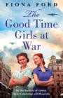 Image for The Good Time Girls at War : A brand new compelling and heartwarming WW2 saga
