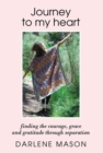Image for JOURNEY TO MY HEART: Finding the courage, grace and gratitude through separation
