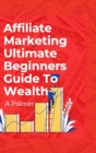 Image for Affiliate Marketing Ultimate Beginners Guide To Wealth