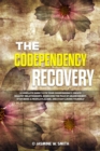 Image for Codependency Recovery: A Complete Guide to Fix Your Codependency, Create Healthy Relationships, Overcome the Fear of Abandonment, Stop Being a People Pleaser and Start Loving Yourself