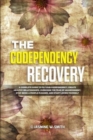 Image for The Codependency Recovery : A Complete Guide to Fix Your Codependency, Create Healthy Relationships, Overcome the Fear of Abandonment, Stop Being a People Pleaser and Start Loving Yourself