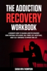 Image for Addiction Recovery Workbook: A Beginner&#39;s Guide to Changing Addictive Behaviors Using Emotional Intelligence. Will Power, Self-Acceptance, Boost Self-Confidence to Improve Your Life