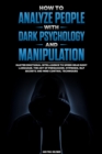 Image for How to Analyze People with Dark Psychology and Manipulation: Master Emotional Intelligence to Speed Read Body Language. The Art of Persuasion, Hypnosis, NLP Secrets and Mind Control Techniques