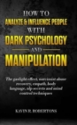 Image for How to Analyze &amp; Influence People with Dark Psychology and Manipulation : The Gaslight Effect, Narcissist Abuse Recovery, Empath, Body Language, NLP Secrets and Mind Control Techniques
