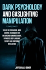 Image for Dark Psychology and Gaslighting Manipulation: The Art of Persuasion, Mind Control Techniques for Influencing Human Behavior, Hypnosis, Body Language Secrets and Emotional Intelligence