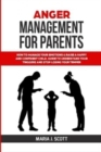 Image for Anger Management for Parents : How to Manage Your Emotions &amp; Rise a Happy and Confident Child. Guide to Understand Your Triggers and Stop Losing Your Temper