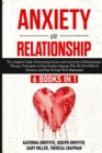 Image for Anxiety in Relationship : 6 Books in 1: The complete Guide: Overcoming Anxiety, and Insecurity in Relationships, Therapy Techniques to Stop Couples Arguing, Why We Pick Difficult Partners, and How To 