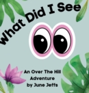 Image for What Did I See : An Over the Hill Adventure