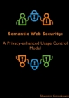 Image for Semantic Web Security: A Privacy-enhanced Usage Control Model