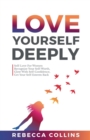 Image for Love Yourself Deeply : Self-Love For Women, Recognize Your Self-Worth, Glow With Self-Confidence, Get Your Self-Esteem Back