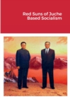 Image for Red Suns of Juche- Based Socialism