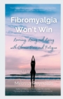 Image for Fibromyalgia Won&#39;t Win : Learning, Loving and Living with Chronic Pain and Fatigue