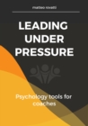 Image for Leading Under Pressure: Psychology Tools for Coaches