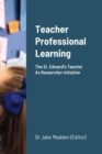 Image for Teacher Professional Learning : The Saint Edward&#39;s Teacher As Researcher Initiative