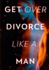 Image for Get Over Divorce Like A Man