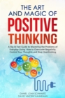 Image for Art and Magic of Positive Thinking: A Big &amp; Fast Guide to Mastering the Problems of Everyday Living. How to Overcome Negativity, Control Your Thoughts and Stop Overthinking