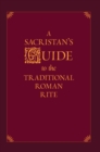 Image for A Sacristan&#39;s Guide to the Traditional Roman Rite