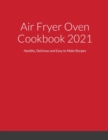 Image for Air Fryer Oven Cookbook 2021 : Healthy, Delicious and Easy to Make Recipes